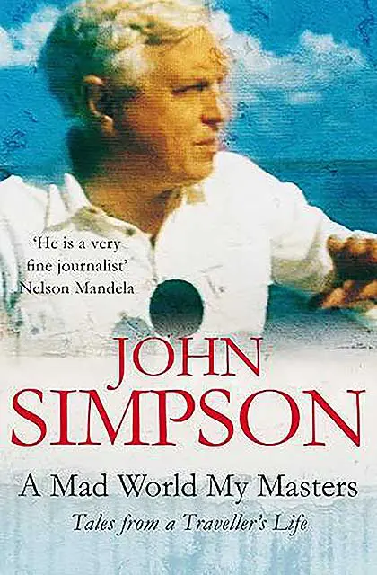 A Mad World, My Masters: Tales from a Traveller's Life by John Simpson