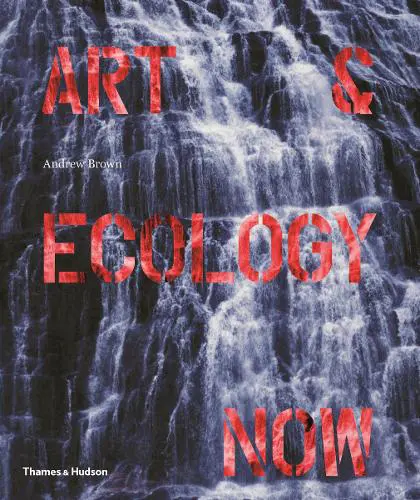 Art and Ecology Now by Andrew Brown  available at Pen vs Sword Books