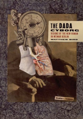 The Dada Cyborg: Visions of the New Human in Weimar Berlin by Matthew Biro available at Pen vs Sword Books